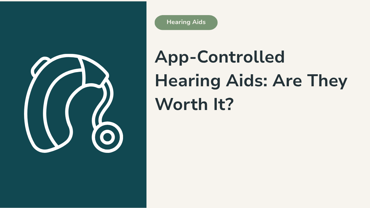 App-Controlled Hearing Aids: Are They Worth It?